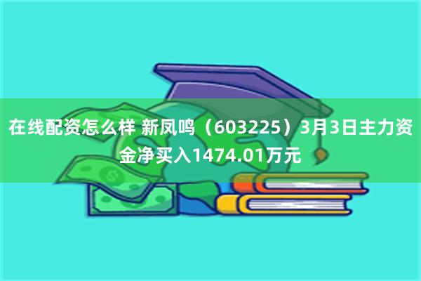 在线配资怎么样 新凤鸣（603225）3月3日主力资金净买入1474.01万元