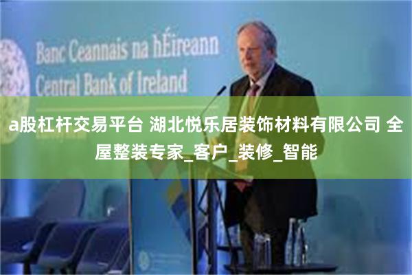 a股杠杆交易平台 湖北悦乐居装饰材料有限公司 全屋整装专家_客户_装修_智能