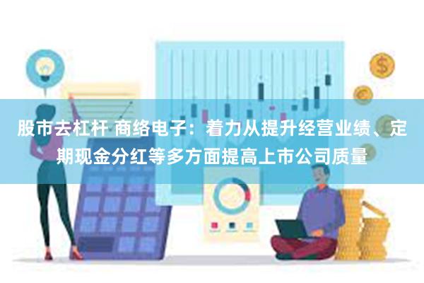 股市去杠杆 商络电子：着力从提升经营业绩、定期现金分红等多方面提高上市公司质量